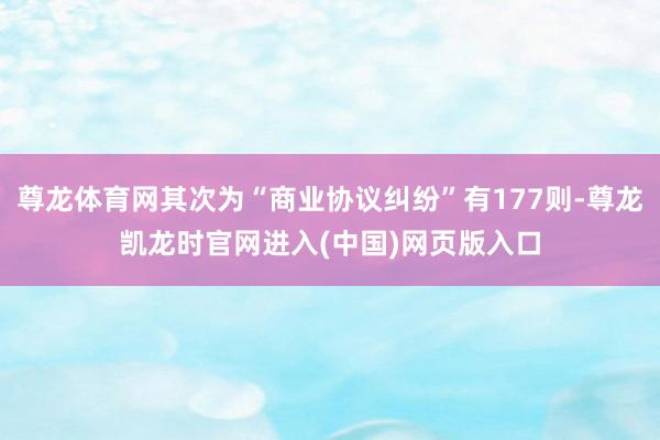 尊龙体育网其次为“商业协议纠纷”有177则-尊龙凯龙时官网进入(中国)网页版入口
